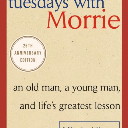 tuesdays with morrie: an old man, a young man, and life's greatest lesson, 25th anniversary edition